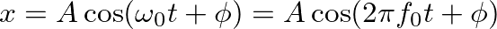 $x = A \cos(\omega_{0}t + \phi) = A \cos(2 \pi f_{0} t + \phi)$
