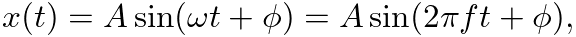 $\displaystyle x(t) = A \sin(\omega t + \phi) = A \sin( 2 \pi f t + \phi),
$