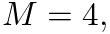 $M = 4,$