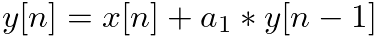 $\displaystyle y[n] = x[n] + a_1 * y[n - 1]
$