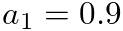 $a_1 = 0.9$