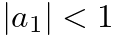$\vert a_1\vert < 1$