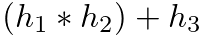 $(h_1 \ast h_2) + h_3$