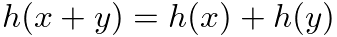$h(x + y) = h(x) + h(y)$