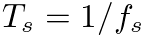 $T_s = 1 / f_s$
