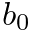 $\displaystyle b_0$