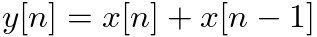 $y[n] = x[n] + x[n-1]$
