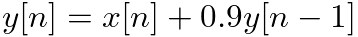 $y[n] = x[n] + 0.9 y[n-1]$