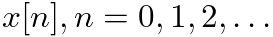 $x[n], n = 0, 1, 2, \ldots$