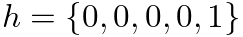 $h = \{0, 0, 0, 0, 1\}$