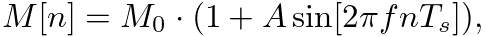 $\displaystyle M[n] = M_{0} \cdot (1 + A \sin[2 \pi f n T_s]),
$