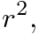 $\displaystyle r^{2},$