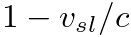 $1 - v_{sl}/c$
