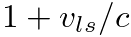 $1 + v_{ls}/c$