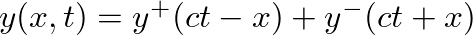 $y(x,t) = y^{+}(ct - x) + y^{-}(ct + x)$