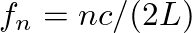 $f_n = n c / (2 L)$